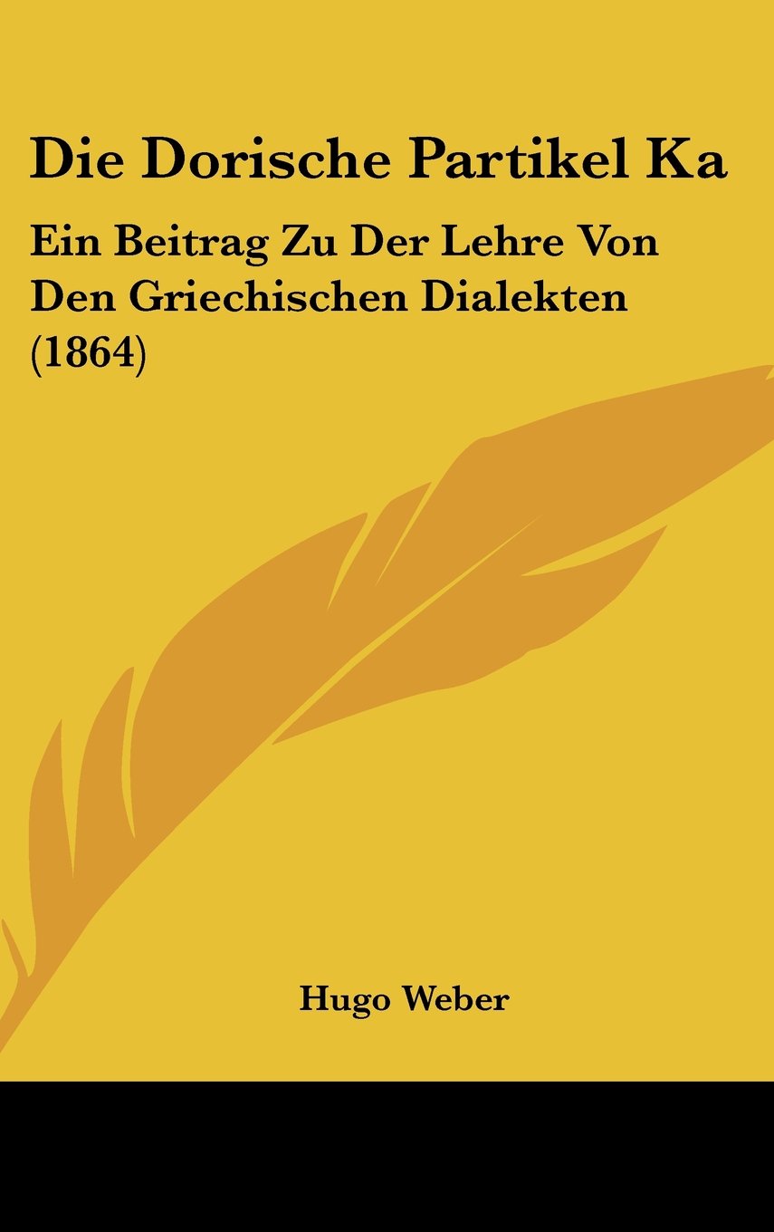 Die Dorische Partikel Ka: Ein Beitrag Zu Der Lehre Von Den Griechischen Dialekten (1864) Contemporary literature