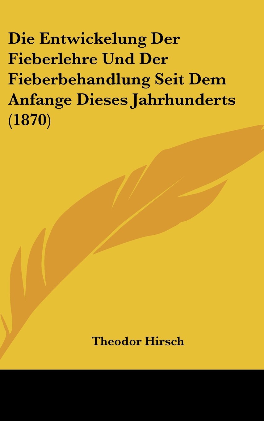 Die Entwickelung Der Fieberlehre Und Der Fieberbehandlung Seit Dem Anfange Dieses Jahrhunderts (1870) Contemporary literature Books