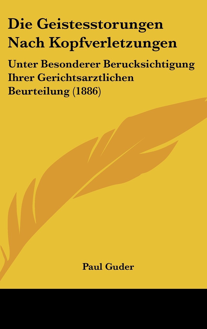Die Geistesstorungen Nach Kopfverletzungen: Unter Besonderer Berucksichtigung Ihrer Gerichtsarztlichen Beurteilung (1886) Contemporary literature