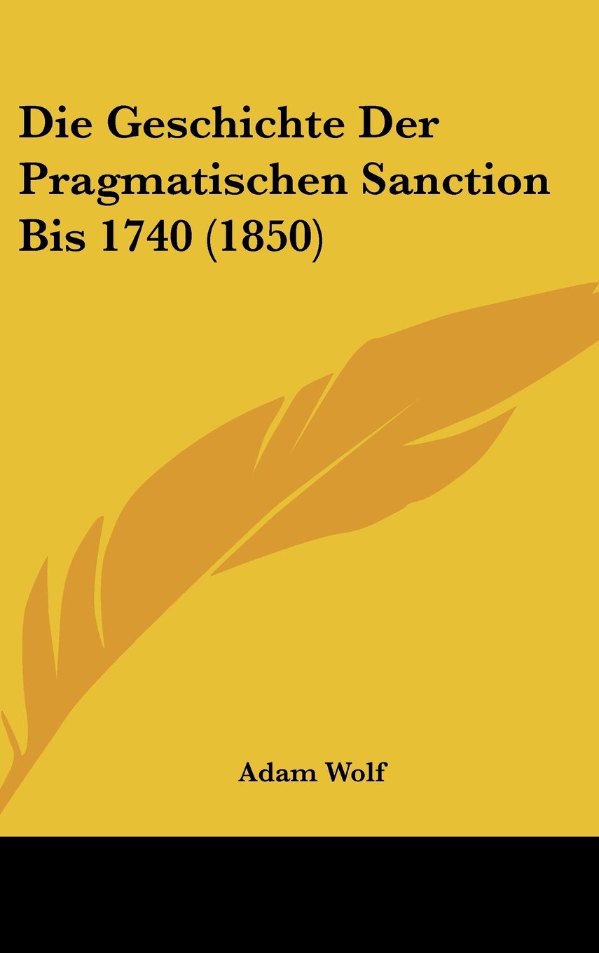 Die Geschichte Der Pragmatischen Sanction Bis 1740 (1850) Contemporary literature