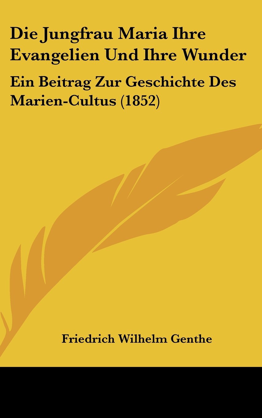 Die Jungfrau Maria Ihre Evangelien Und Ihre Wunder: Ein Beitrag Zur Geschichte Des Marien-Cultus (1852) Contemporary literature Books