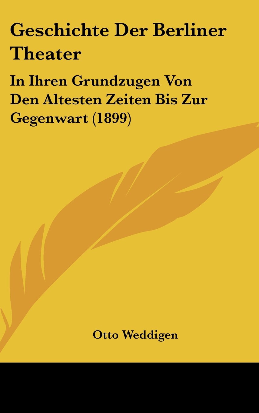 Geschichte Der Berliner Theater: In Ihren Grundzugen Von Den Altesten Zeiten Bis Zur Gegenwart (1899) Contemporary literature Books