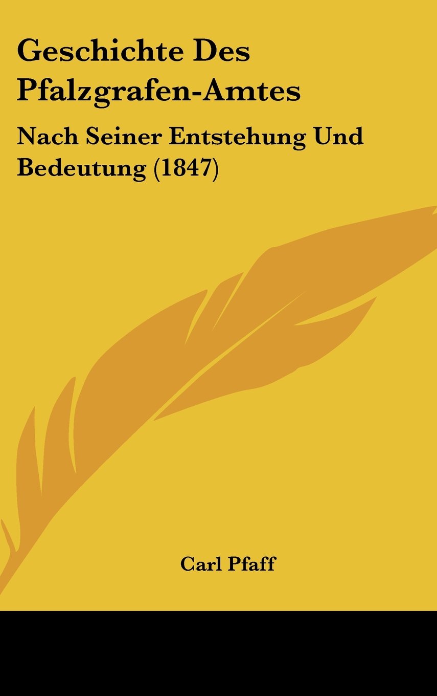 Geschichte Des Pfalzgrafen-Amtes: Nach Seiner Entstehung Und Bedeutung (1847) Books