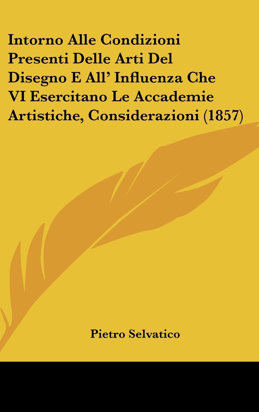 Intorno Alle Condizioni Presenti Delle Arti Del Disegno E All' Influenza Che VI Esercitano Le Accademie Artistiche, Considerazioni (1857) Contemporary literature Books