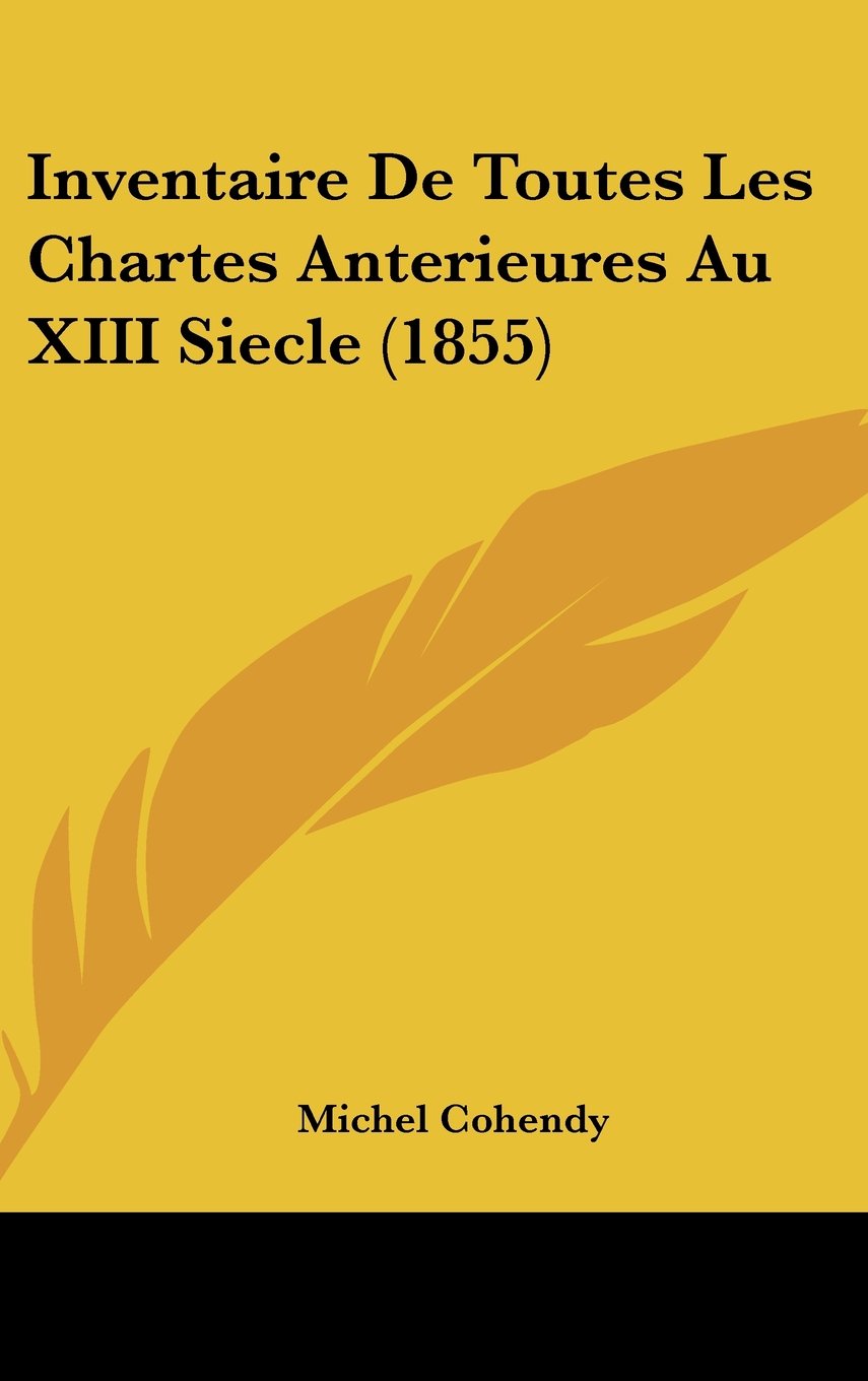 Inventaire De Toutes Les Chartes Anterieures Au XIII Siecle (1855) Books
