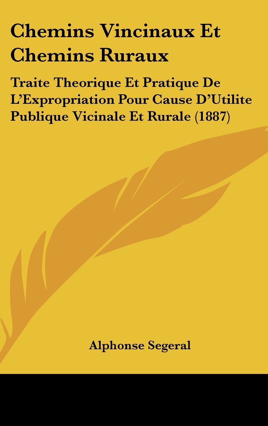 Chemins Vincinaux Et Chemins Ruraux: Traite Theorique Et Pratique De L'Expropriation Pour Cause D'Utilite Publique Vicinale Et Rurale (1887) Contemporary literature Books