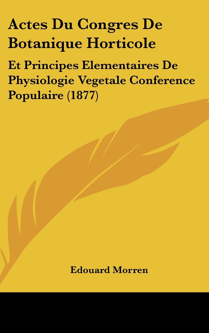 Actes Du Congres De Botanique Horticole: Et Principes Elementaires De Physiologie Vegetale Conference Populaire (1877) Books