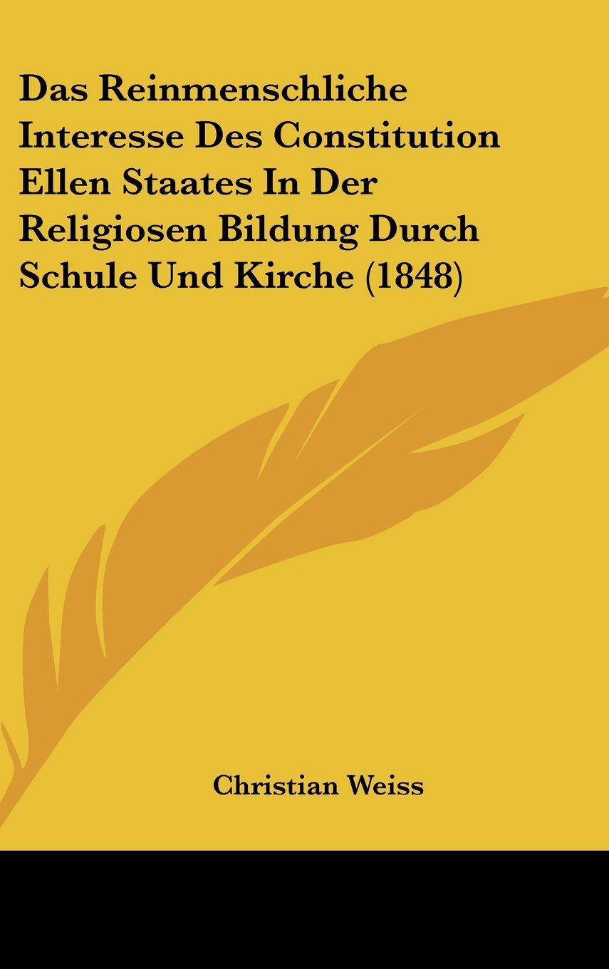Das Reinmenschliche Interesse Des Constitution Ellen Staates In Der Religiosen Bildung Durch Schule Und Kirche (1848) Contemporary literature