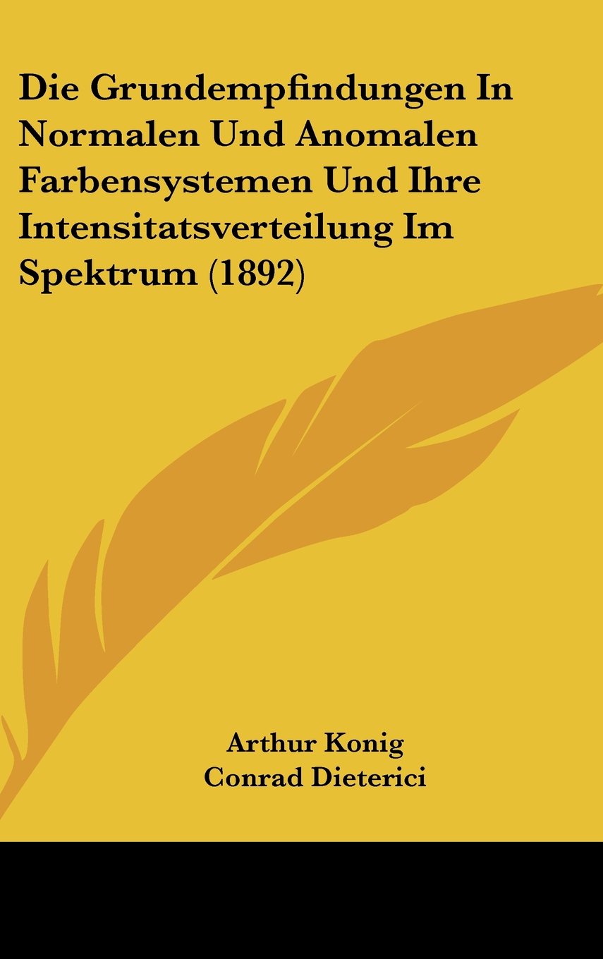 Die Grundempfindungen In Normalen Und Anomalen Farbensystemen Und Ihre Intensitatsverteilung Im Spektrum (1892) Contemporary literature