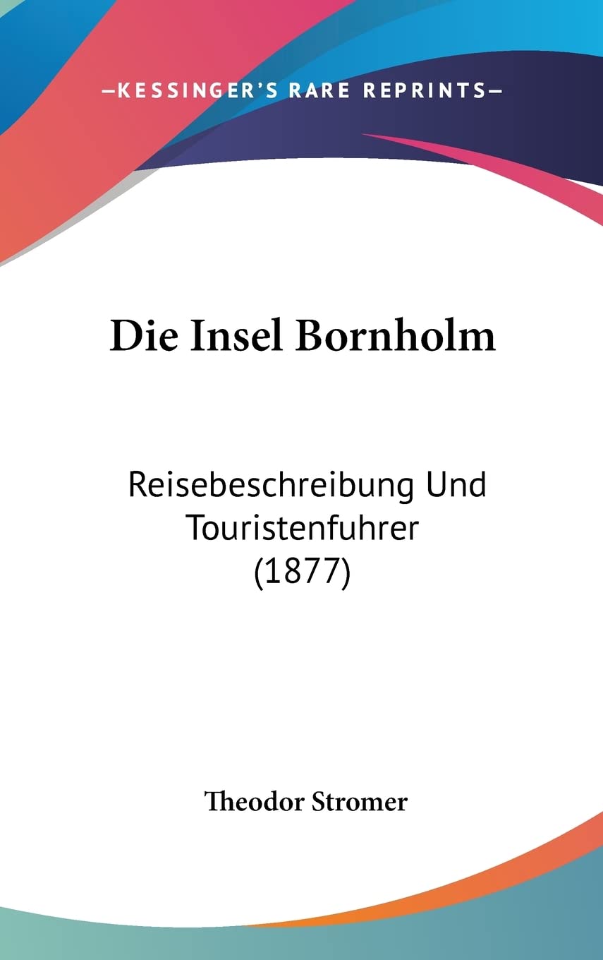 Die Insel Bornholm: Reisebeschreibung Und Touristenfuhrer (1877) Reference Books