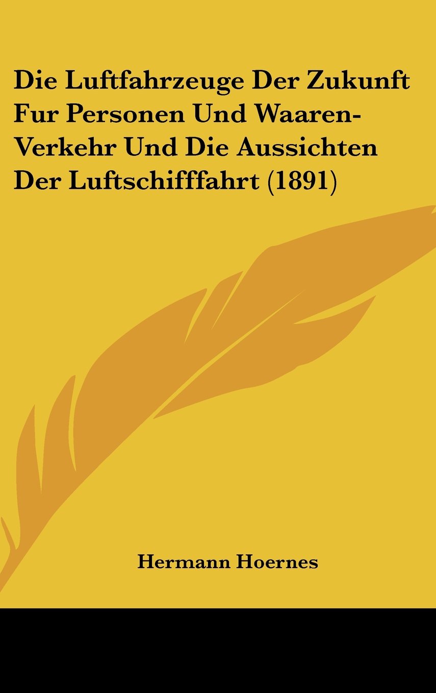 Die Luftfahrzeuge Der Zukunft Fur Personen Und Waaren-Verkehr Und Die Aussichten Der Luftschifffahrt (1891) Contemporary literature Books