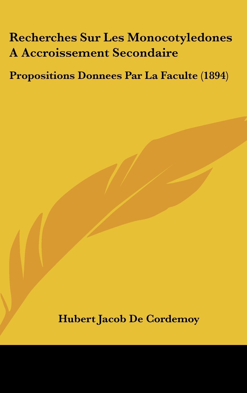 Recherches Sur Les Monocotyledones A Accroissement Secondaire: Propositions Donnees Par La Faculte (1894) Contemporary literature