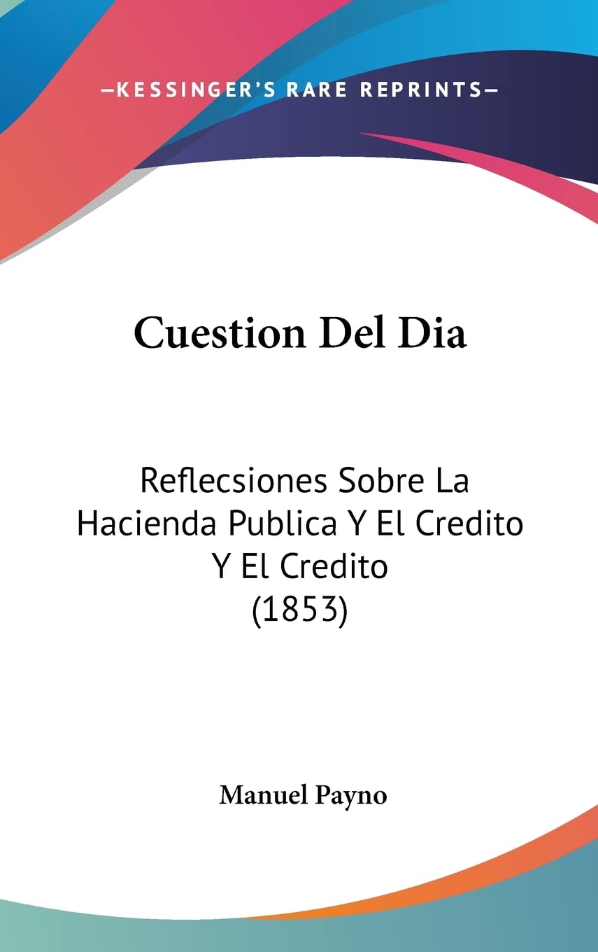 Cuestion Del Dia: Reflecsiones Sobre La Hacienda Publica Y El Credito Y El Credito (1853) Social Sciences