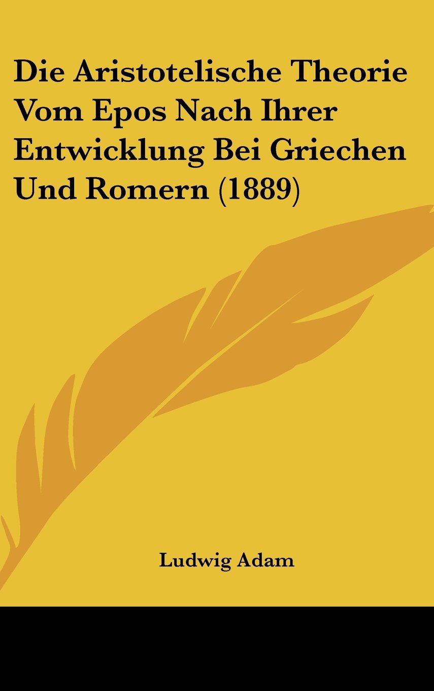 Die Aristotelische Theorie Vom Epos Nach Ihrer Entwicklung Bei Griechen Und Romern (1889) Contemporary literature
