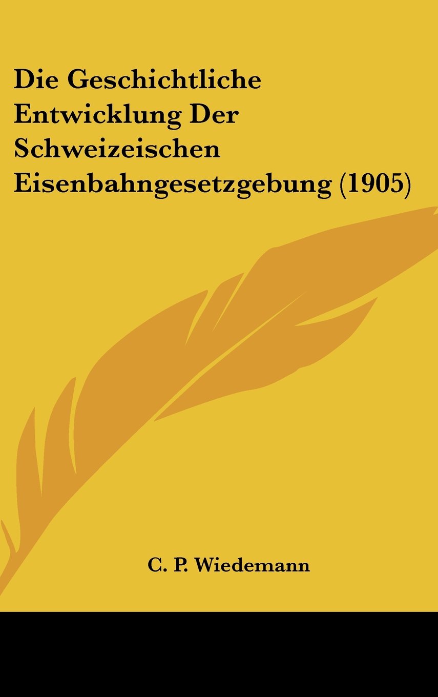 Die Geschichtliche Entwicklung Der Schweizeischen Eisenbahngesetzgebung (1905) Contemporary literature