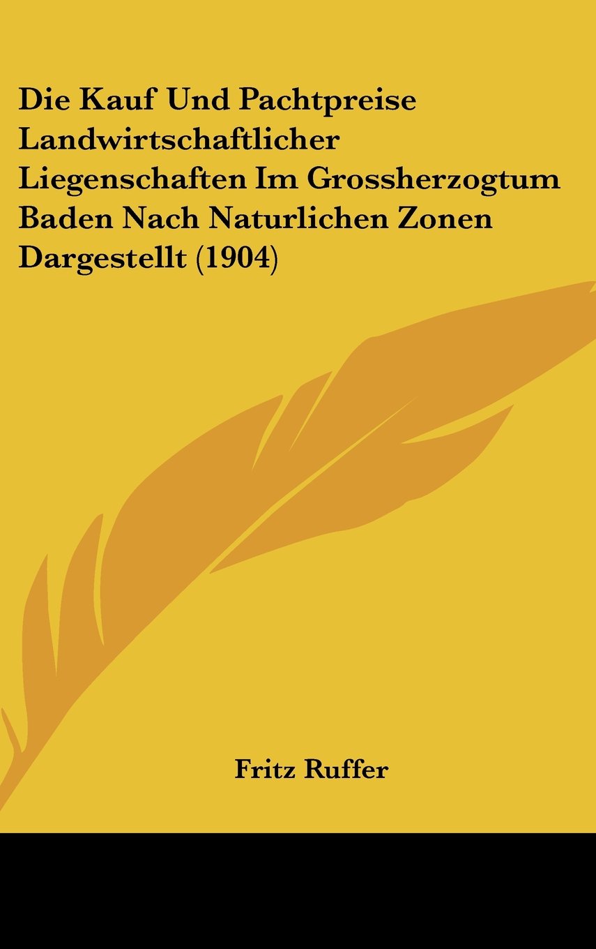 Die Kauf Und Pachtpreise Landwirtschaftlicher Liegenschaften Im Grossherzogtum Baden Nach Naturlichen Zonen Dargestellt (1904) Books