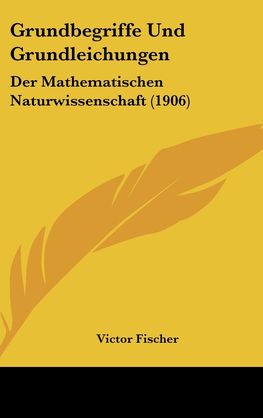 Grundbegriffe Und Grundleichungen: Der Mathematischen Naturwissenschaft (1906) Books