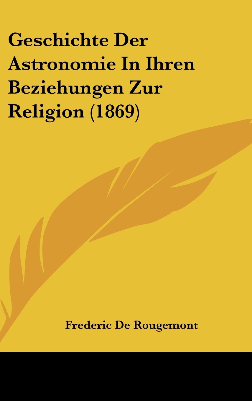 Geschichte Der Astronomie in Ihren Beziehungen Zur Religion (1869) Natural Sciences