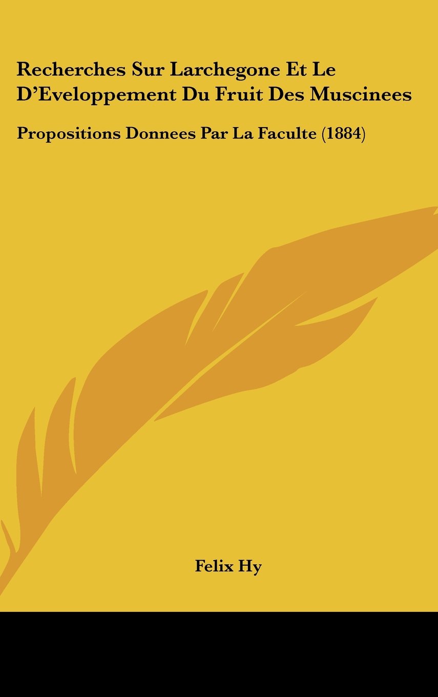 Recherches Sur Larchegone Et Le D'Eveloppement Du Fruit Des Muscinees: Propositions Donnees Par La Faculte (1884) Books