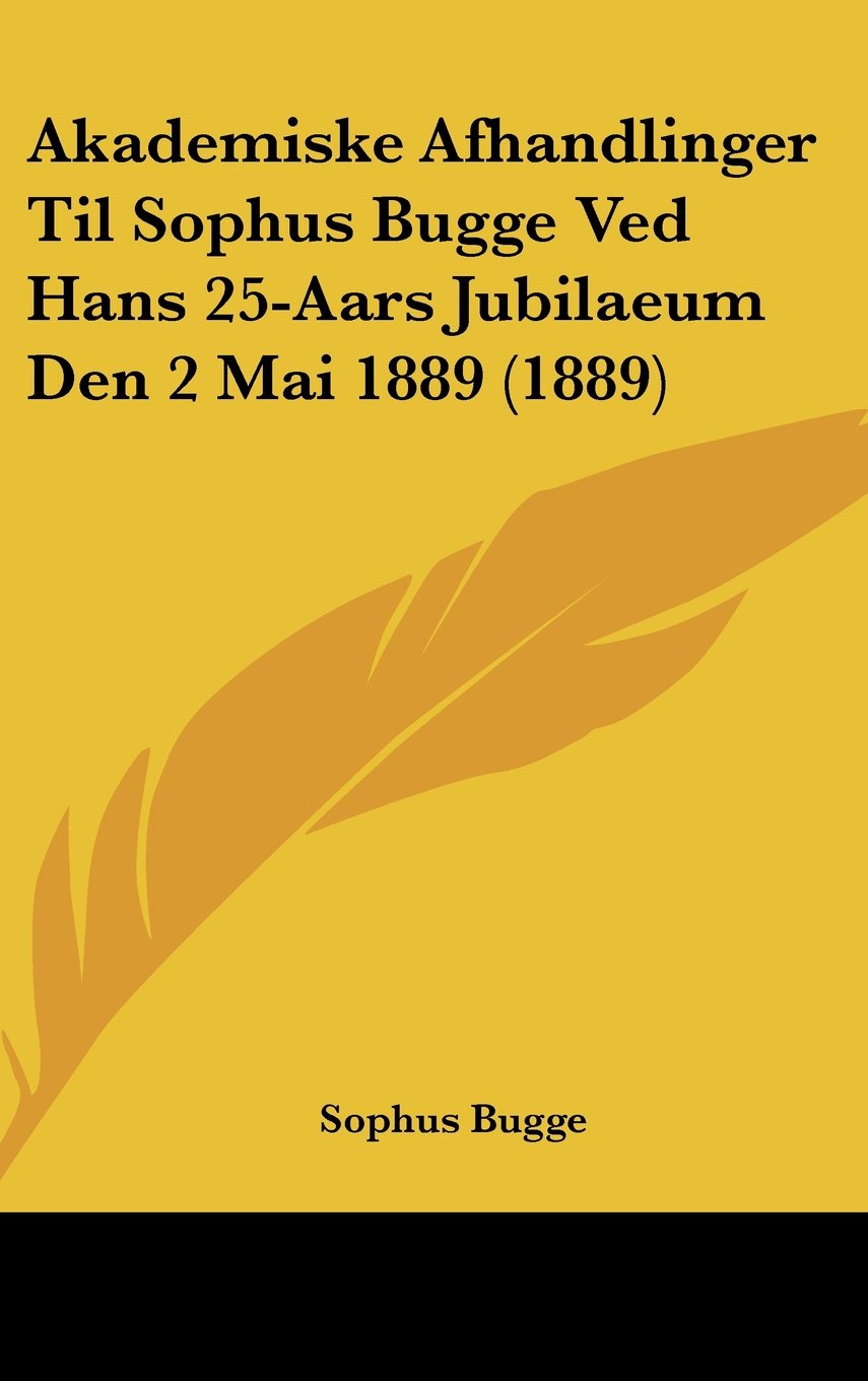 Akademiske Afhandlinger Til Sophus Bugge Ved Hans 25-Aars Jubilaeum Den 2 Mai 1889 (1889) Books