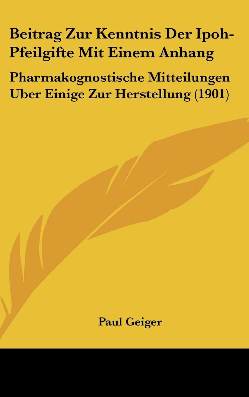 Beitrag Zur Kenntnis Der Ipoh-Pfeilgifte Mit Einem Anhang: Pharmakognostische Mitteilungen Uber Einige Zur Herstellung (1901) Books