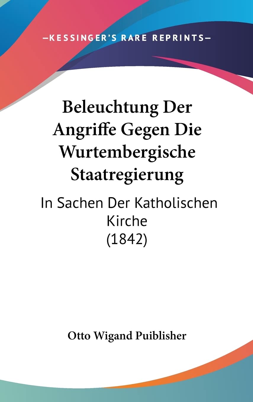 Beleuchtung Der Angriffe Gegen Die Wurtembergische Staatregierung: In Sachen Der Katholischen Kirche (1842) Contemporary literature Books