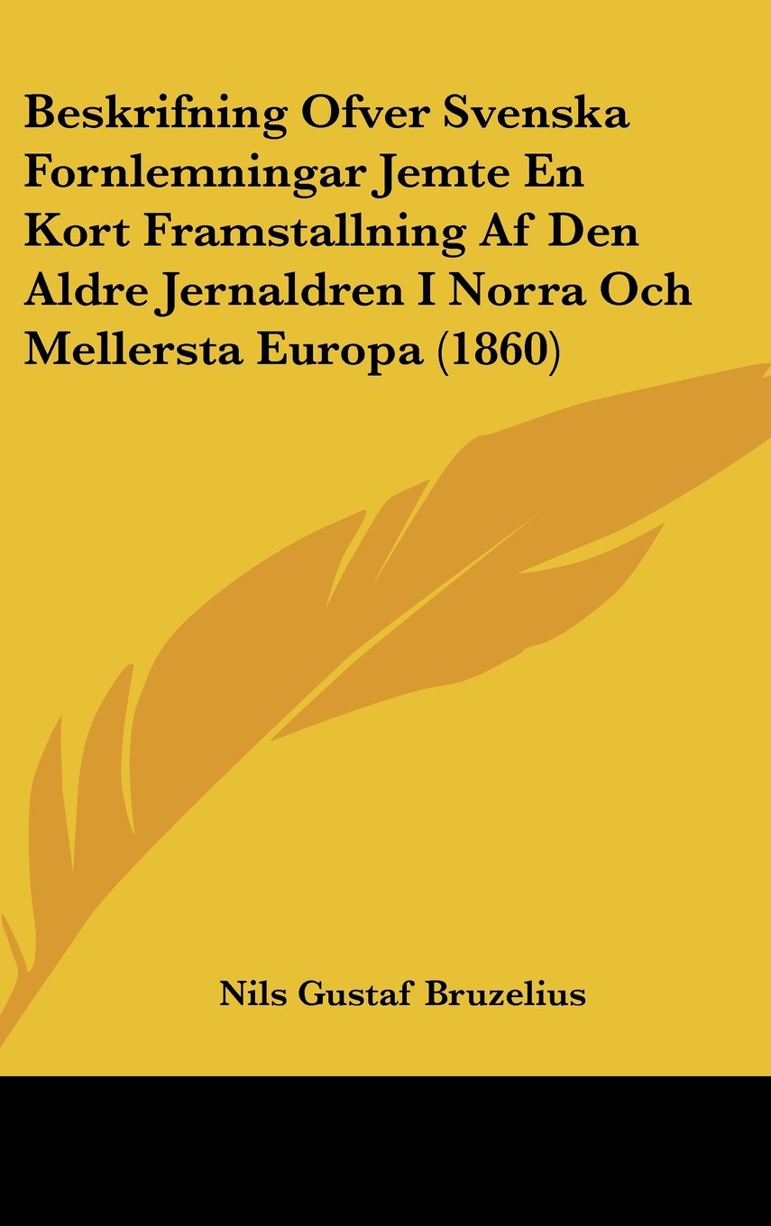 Beskrifning Ofver Svenska Fornlemningar Jemte En Kort Framstallning Af Den Aldre Jernaldren I Norra Och Mellersta Europa (1860) Books