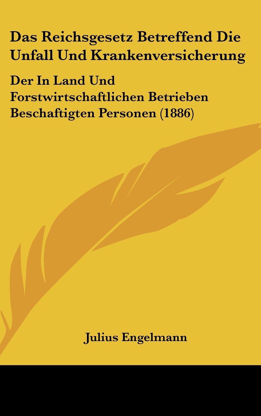 Das Reichsgesetz Betreffend Die Unfall Und Krankenversicherung: Der In Land Und Forstwirtschaftlichen Betrieben Beschaftigten Personen (1886) Books