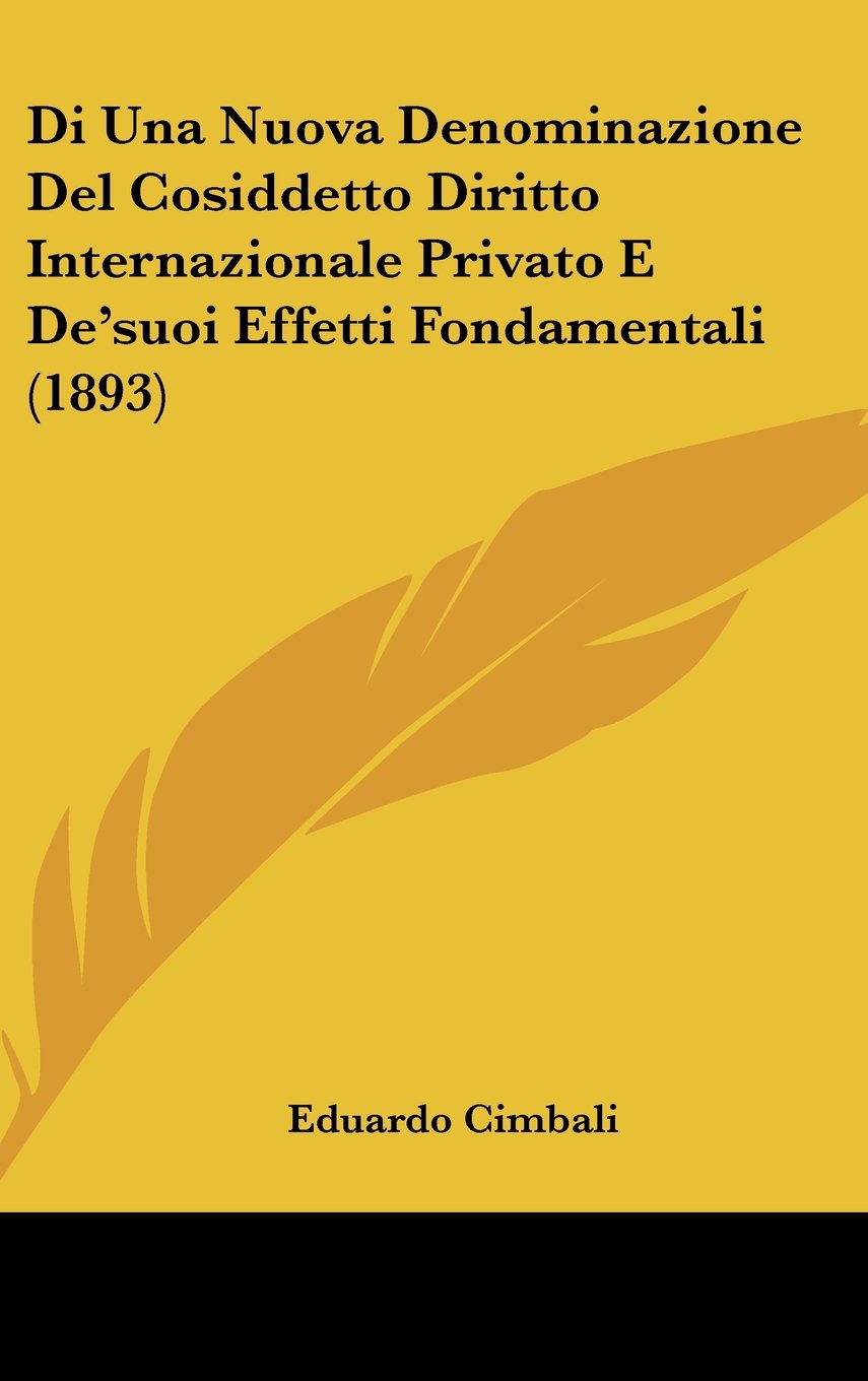 Di Una Nuova Denominazione Del Cosiddetto Diritto Internazionale Privato E De'suoi Effetti Fondamentali (1893) Books