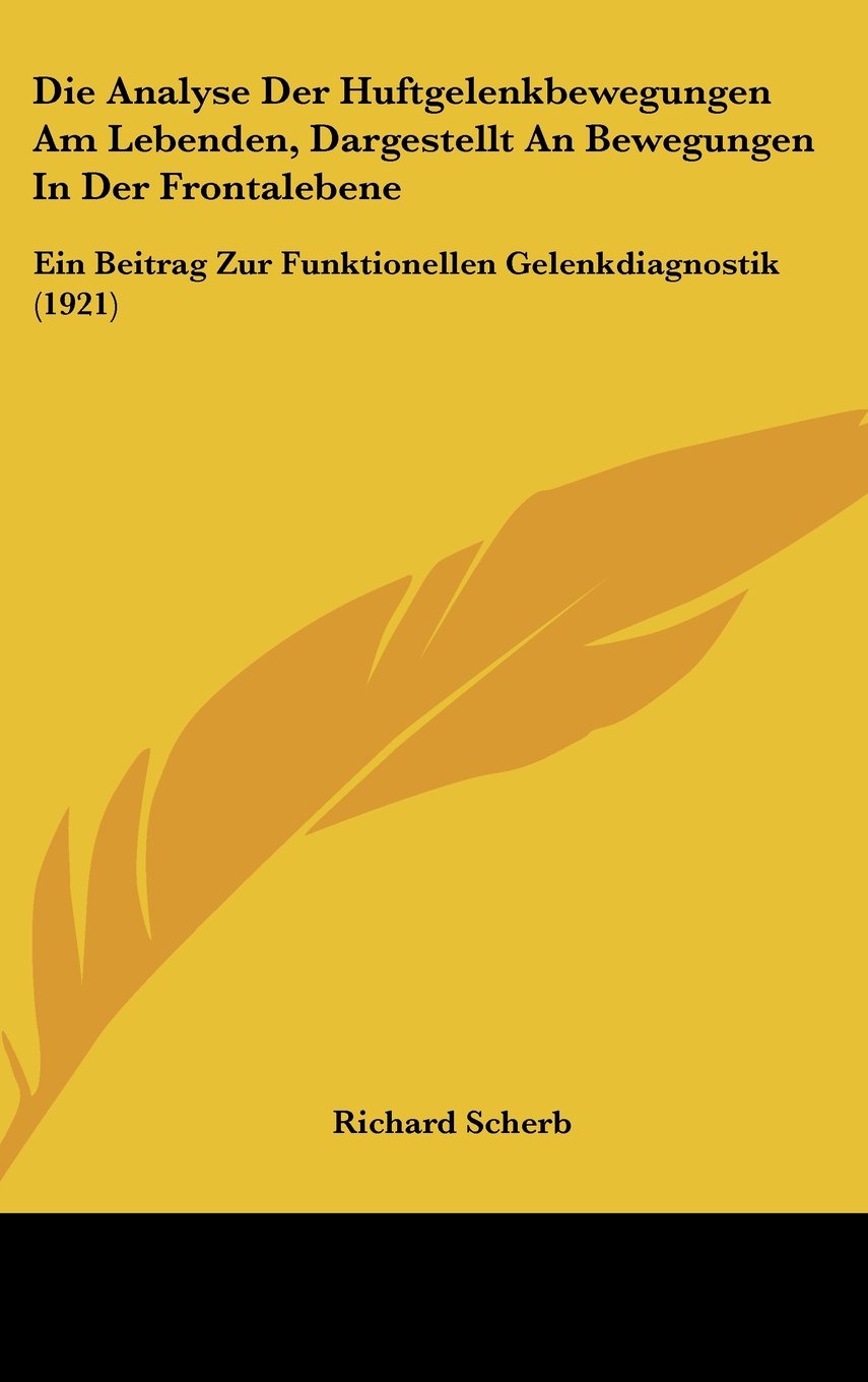 Die Analyse Der Huftgelenkbewegungen Am Lebenden, Dargestellt An Bewegungen In Der Frontalebene: Ein Beitrag Zur Funktionellen Gelenkdiagnostik (1921) Books