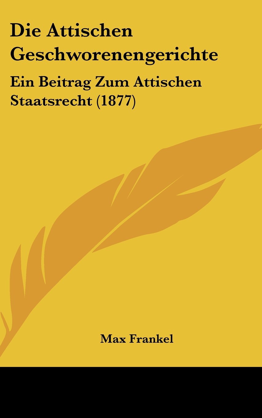Die Attischen Geschworenengerichte: Ein Beitrag Zum Attischen Staatsrecht (1877) Contemporary literature