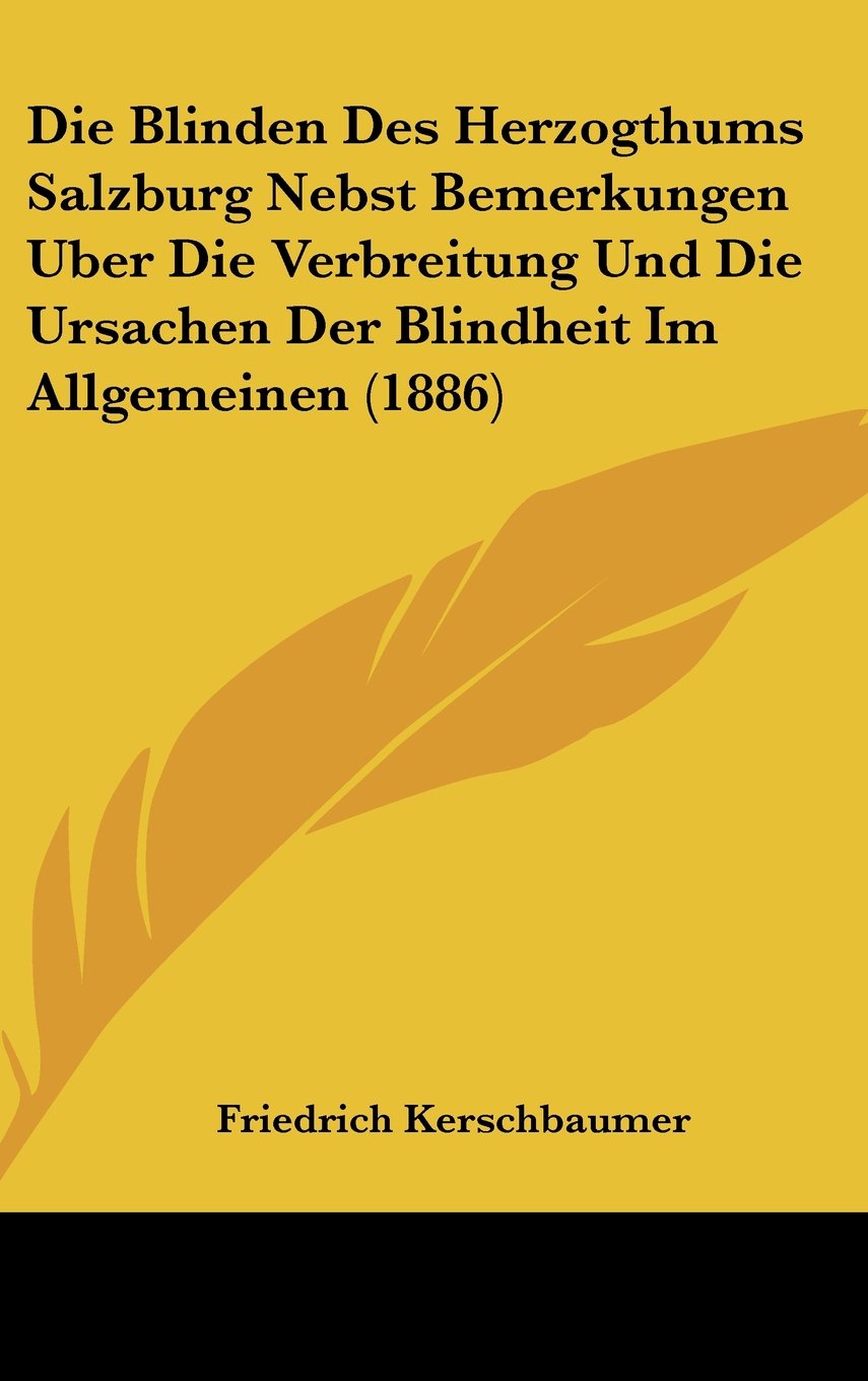 Die Blinden Des Herzogthums Salzburg Nebst Bemerkungen Uber Die Verbreitung Und Die Ursachen Der Blindheit Im Allgemeinen (1886) Books