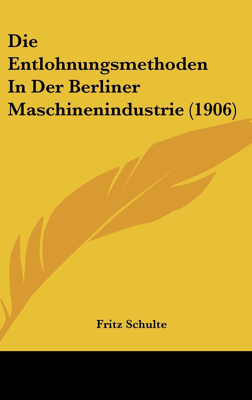 Die Entlohnungsmethoden In Der Berliner Maschinenindustrie (1906) Books