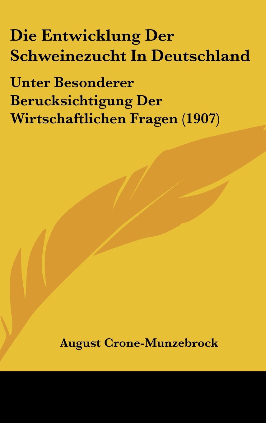 Die Entwicklung Der Schweinezucht In Deutschland: Unter Besonderer Berucksichtigung Der Wirtschaftlichen Fragen (1907) Contemporary literature