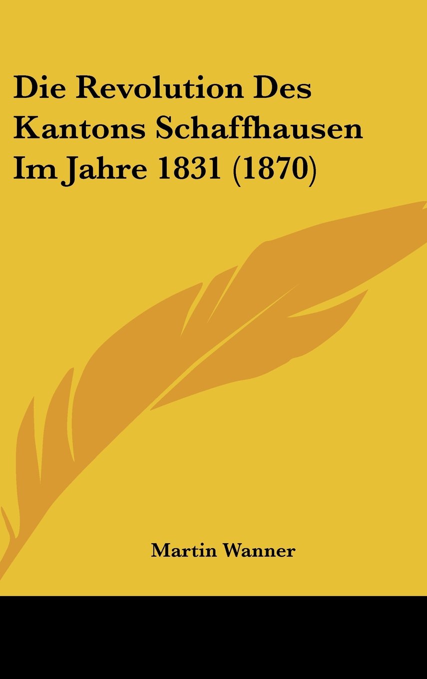 Die Revolution Des Kantons Schaffhausen Im Jahre 1831 (1870) Contemporary literature