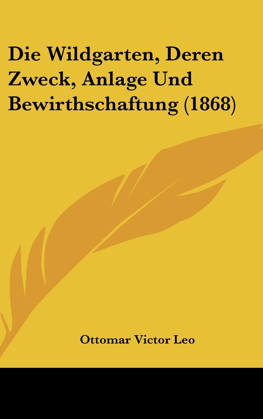 Die Wildgarten, Deren Zweck, Anlage Und Bewirthschaftung (1868) Contemporary literature