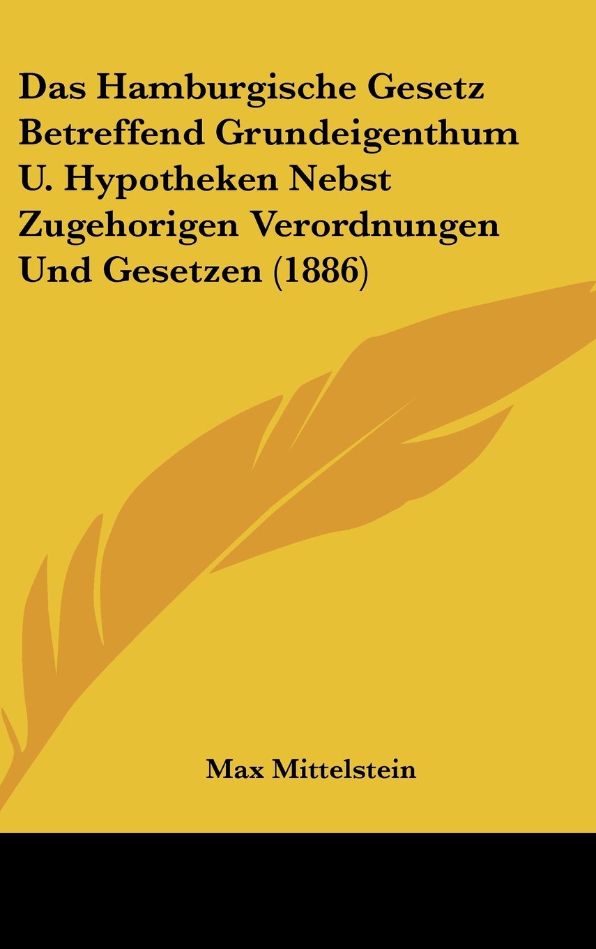 Das Hamburgische Gesetz Betreffend Grundeigenthum U. Hypotheken Nebst Zugehorigen Verordnungen Und Gesetzen (1886) Contemporary literature Books