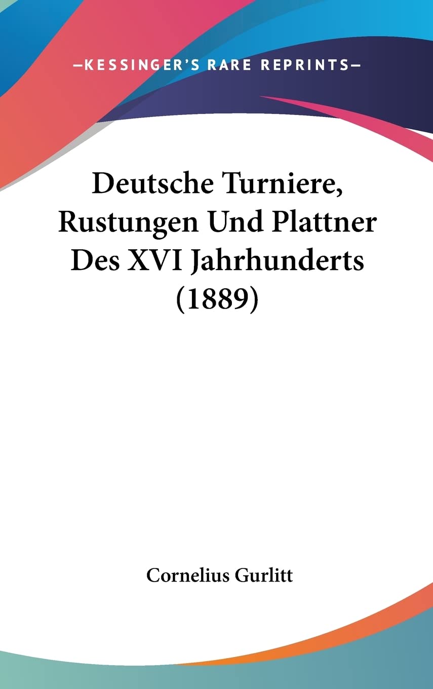 Deutsche Turniere, Rustungen Und Plattner Des XVI Jahrhunderts (1889) Contemporary literature