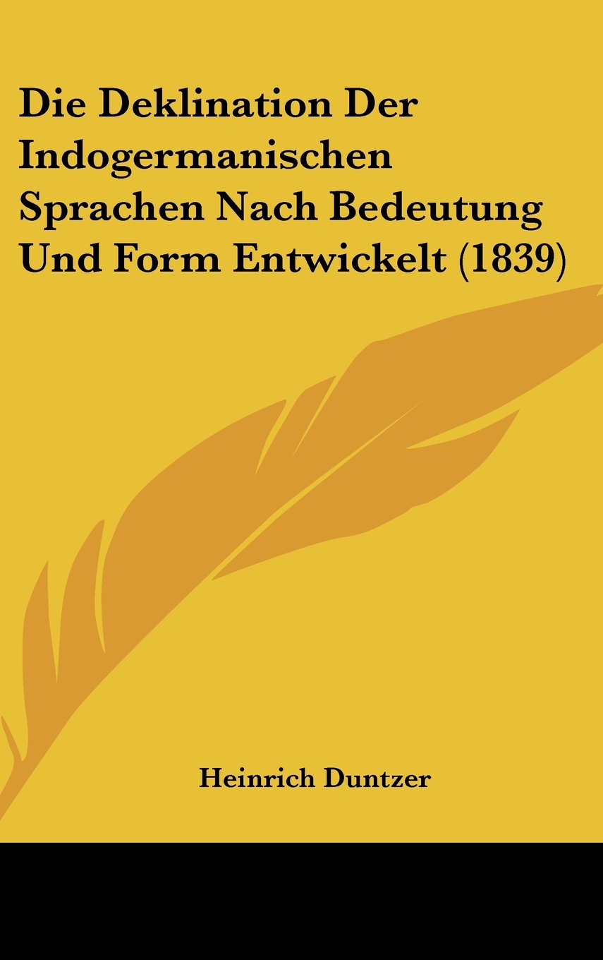 Die Deklination Der Indogermanischen Sprachen Nach Bedeutung Und Form Entwickelt (1839) Books