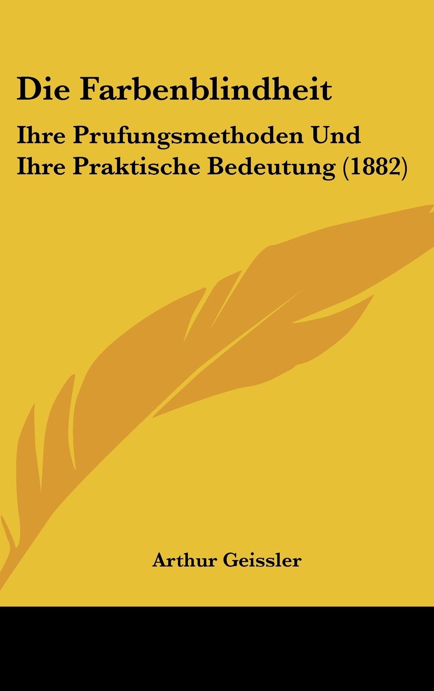 Die Farbenblindheit: Ihre Prufungsmethoden Und Ihre Praktische Bedeutung (1882) Books