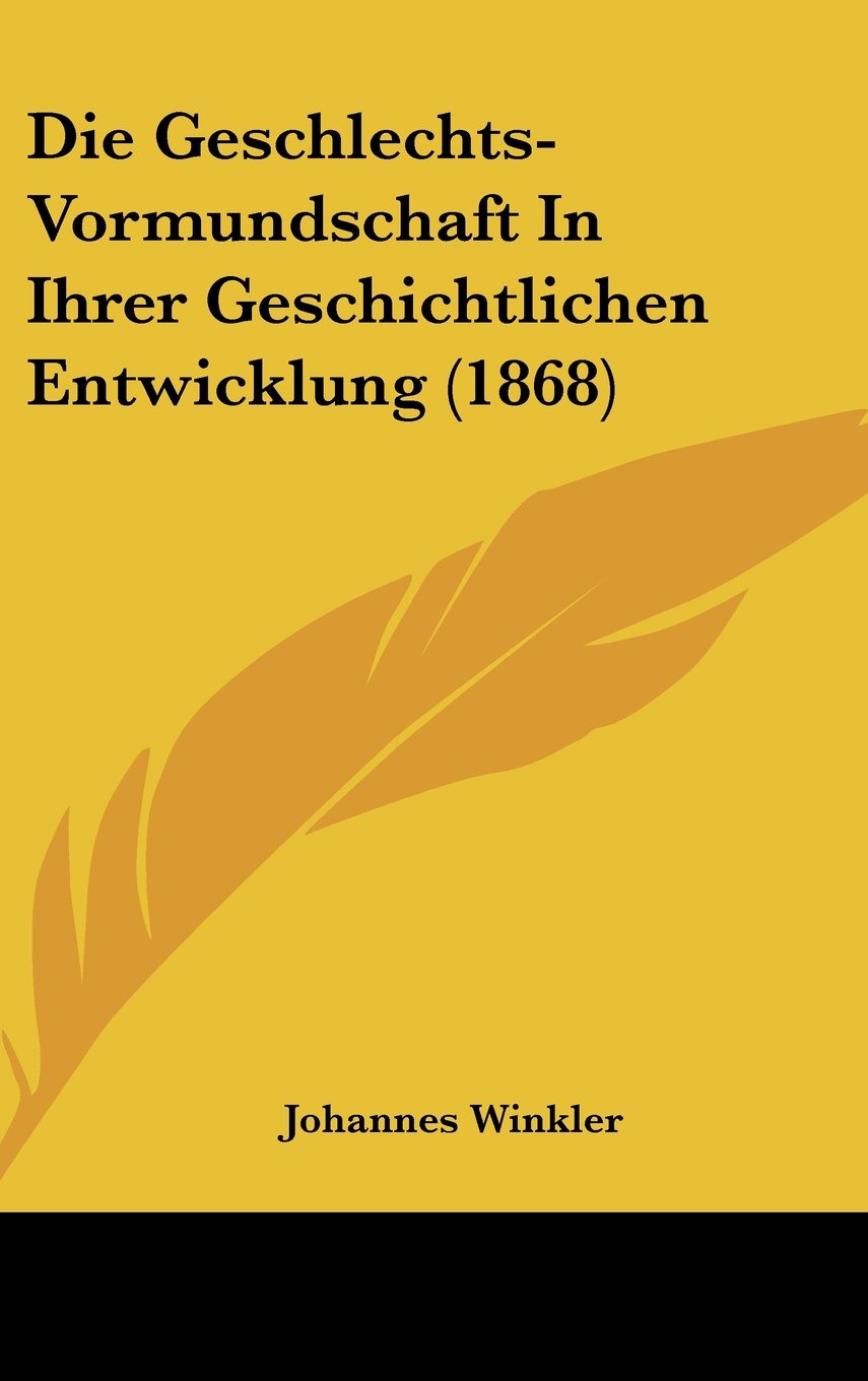 Die Geschlechts-Vormundschaft In Ihrer Geschichtlichen Entwicklung (1868) Contemporary literature