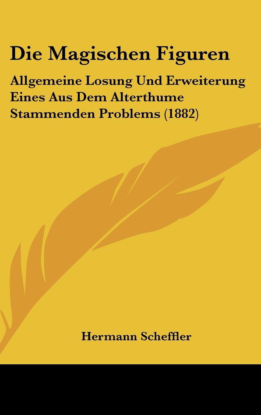Die Magischen Figuren: Allgemeine Losung Und Erweiterung Eines Aus Dem Alterthume Stammenden Problems (1882) Books