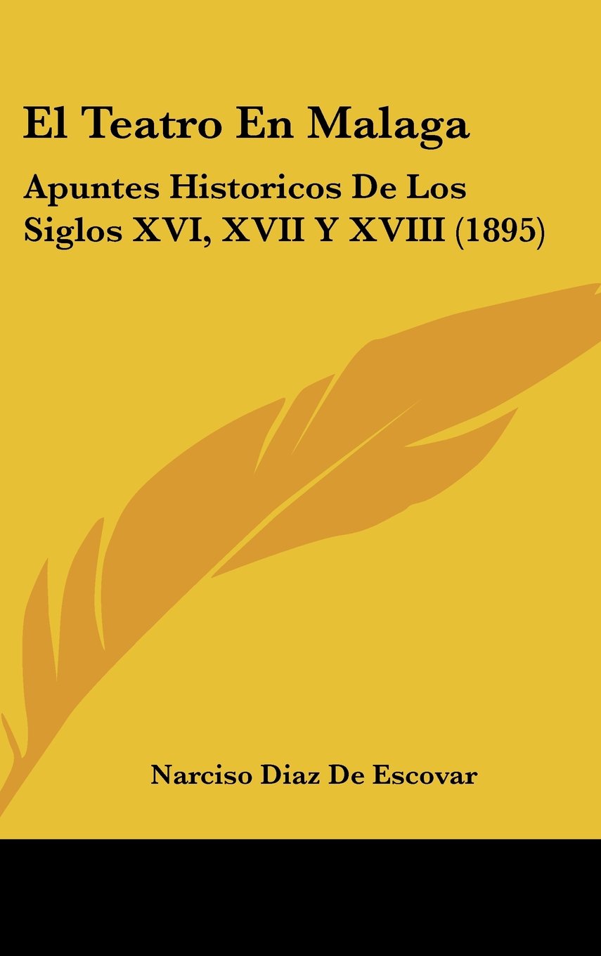 El Teatro En Malaga: Apuntes Historicos De Los Siglos XVI, XVII Y XVIII (1895) Books