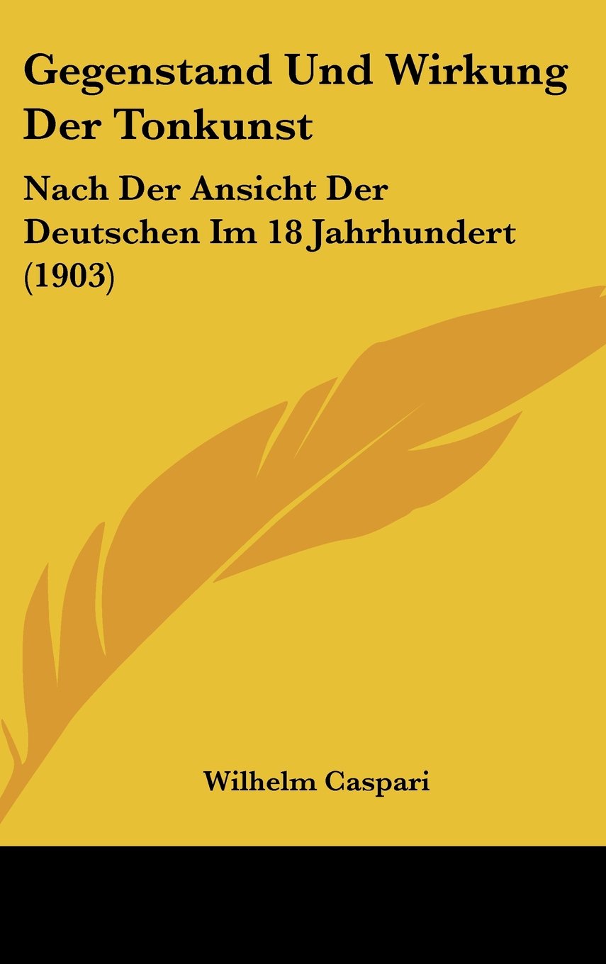 Gegenstand Und Wirkung Der Tonkunst: Nach Der Ansicht Der Deutschen Im 18 Jahrhundert (1903) Books