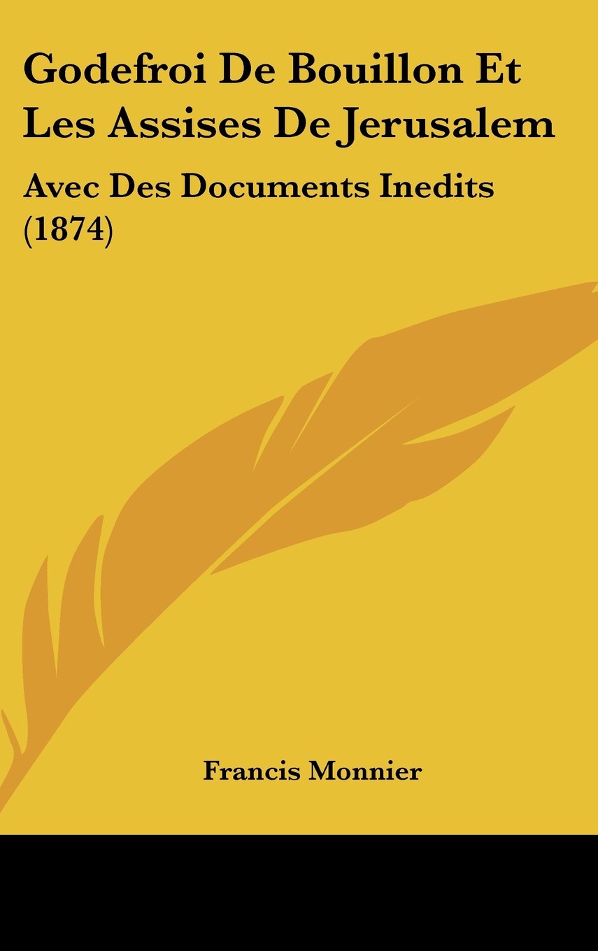 Godefroi De Bouillon Et Les Assises De Jerusalem: Avec Des Documents Inedits (1874) Contemporary literature