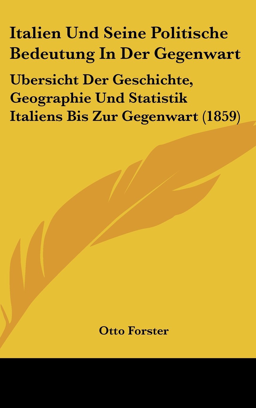 Italien Und Seine Politische Bedeutung In Der Gegenwart: Ubersicht Der Geschichte, Geographie Und Statistik Italiens Bis Zur Gegenwart (1859) Contemporary literature Books