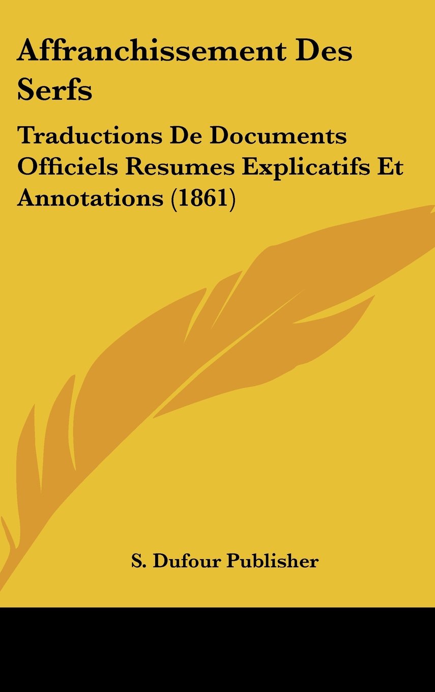 Affranchissement Des Serfs: Traductions De Documents Officiels Resumes Explicatifs Et Annotations (1861) Books
