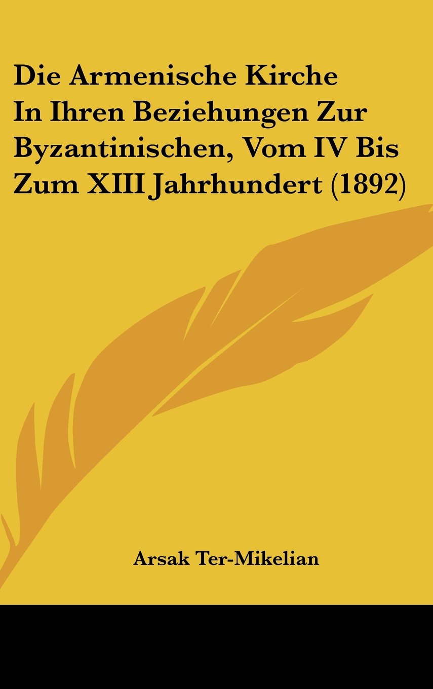 Die Armenische Kirche In Ihren Beziehungen Zur Byzantinischen, Vom IV Bis Zum XIII Jahrhundert (1892) Contemporary literature Books