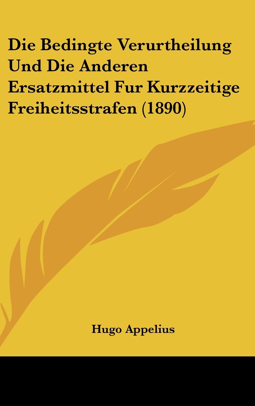 Die Bedingte Verurtheilung Und Die Anderen Ersatzmittel Fur Kurzzeitige Freiheitsstrafen (1890) Books