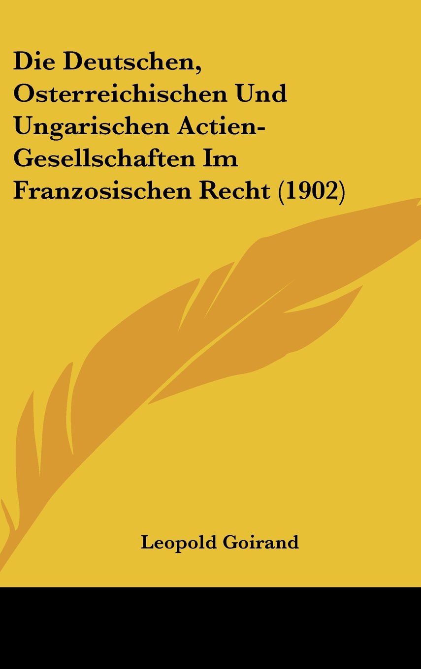 Die Deutschen, Osterreichischen Und Ungarischen Actien-Gesellschaften Im Franzosischen Recht (1902) Contemporary literature